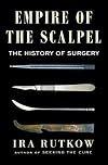 Empire of the Scalpel: The History of Surgery