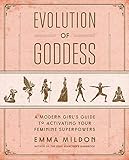 Evolution Of Goddess A Modern Girls Guide To Activating Your Feminine Superpowers