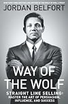Way of the Wolf: Straight Line Selling: Master the Art of Persuasion, Influence, and Success