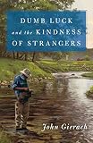 Dumb Luck and the Kindness of Strangers