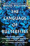 The Language Of Butterflies How Thieves Hoarders Scientists And Other Obsessives Unlocked The Secrets Of The Worlds Favorite Insect