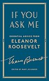 If You Ask Me: Essential Advice from Eleanor Roosevelt