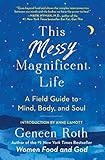 This Messy Magnificent Life A Field Guide To Mind Body And Soul