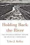 Holding Back the River: The Struggle Against Nature on America's Waterways
