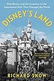 Disneys Land Walt Disney And The Invention Of The Amusement Park That Changed The World