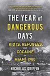 The Year of Dangerous Days: Riots, Refugees, and Cocaine in Miami 1980