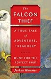 The Falcon Thief A True Tale Of Adventure Treachery And The Hunt For The Perfect Bird