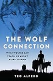 The Wolf Connection What Wolves Can Teach Us About Being Human