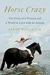 Horse Crazy: The Story of a Woman and a World in Love with an Animal