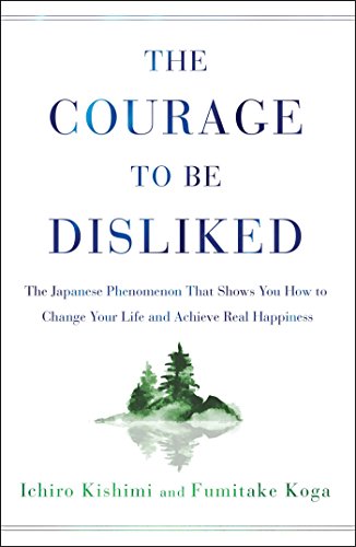 The Courage to Be Disliked by Ichiro Kishimi & Fumitake Koga