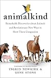 Animalkind: Remarkable Discoveries about Animals and Revolutionary New Ways to Show Them Compassion