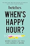 When's Happy Hour?: Work Hard So You Can Hardly Work