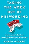 Taking the Work Out of Networking: An Introvert's Guide to Making Connections That Count