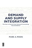 Demand And Supply Integration The Key To Worldclass Demand Forecasting Second Edition