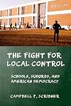 The Fight for Local Control: Schools, Suburbs, and American Democracy