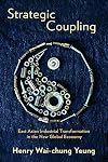 Strategic Coupling: East Asian Industrial Transformation in the New Global Economy (Cornell Studies in Political Economy)