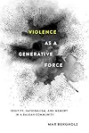 Violence as a Generative Force: Identity, Nationalism, and Memory in a Balkan Community