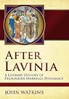 After Lavinia : a literary history of premodern marriage diplomacy
