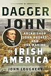 Dagger John: Archbishop John Hughes and the Making of Irish America