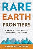 Rare Earth Frontiers From Terrestrial Subsoils To Lunar Landscapes