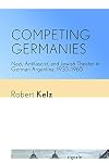 Competing Germanies: Nazi, Antifascist, and Jewish Theater in German Argentina, 1933&ndash;1965 (Signale: Modern German Letters, Cultures, and Thought)