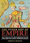The Other Side of Empire: Just War in the Mediterranean and the Rise of Early Modern Spain