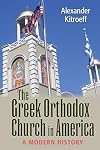 The Greek Orthodox Church in America: A Modern History (NIU Series in Orthodox Christian Studies)