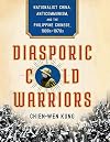 Diasporic Cold Warriors: Nationalist China, Anticommunism, and the Philippine Chinese, 1930sβ1970s (Studies of the Weatherhead East Asian Institute, Columbia University)