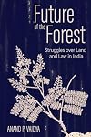 Future of the Forest: Struggles over Land and Law in India (Cornell Series on Land: New Perspectives on Territory, Development, and Environment)