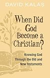 When Did God Become a Christian?: Knowing God Through the Old and New Testaments