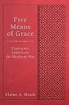 Five Means of Grace: Experience God's Love the Wesleyan Way