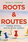 Roots and Routes: Calling, Ministry, and the Power of Place