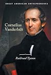 Cornelius Vanderbilt: Railroad Tycoon (Great American Entrepreneurs)