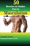 50 Recettes De Shakes Pour La Musculation: Des Shakes A Haute Teneur En Proteines