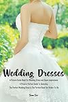 Weddings: Wedding Dresses: An Illustrated Picture Guide Book For Wedding Dress and Gown Inspirations: A Picture-Perfect Guide To Selecting The Perfect ... Brides-To-Be (Weddings by Sam Siv) (Volume 7)