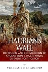 Hadrian's Wall: The History and Construction of Ancient Rome's Most Famous Defensive Fortification
