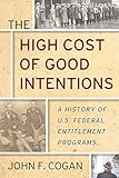 The High Cost Of Good Intentions A History Of Us Federal Entitlement Programs