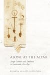 Alone at the Altar: Single Women and Devotion in Guatemala, 1670-1870
