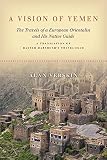A Vision Of Yemen The Travels Of A European Orientalist And His Native Guide A Translation Of Hayyim Habshushs Travelogue