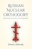 Russian Nuclear Orthodoxy Religion Politics And Strategy