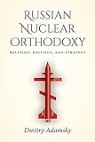 Russian Nuclear Orthodoxy Religion Politics And Strategy