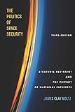 The Politics Of Space Security Strategic Restraint And The Pursuit Of National Interests