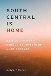 South Central Is Home: Race and the Power of Community Investment in Los Angeles (Stanford Studies in Comparative Race and Ethnicity)