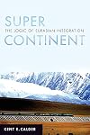 Super Continent: The Logic of Eurasian Integration