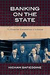 Banking on the State: The Financial Foundations of Lebanon