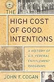 The High Cost Of Good Intentions A History Of Us Federal Entitlement Programs