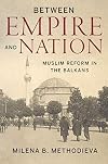 Between Empire and Nation: Muslim Reform in the Balkans (Stanford Studies on Central and Eastern Europe)