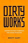 Dirty Works: Obscenity on Trial in Americaβs First Sexual Revolution