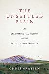 The Unsettled Plain: An Environmental History of the Late Ottoman Frontier