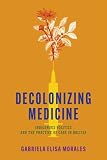 Decolonizing medicine : Indigenous politics and the practice of care in Bolivia
